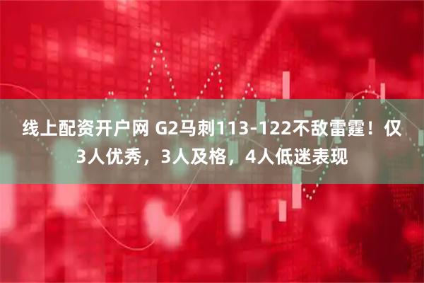 线上配资开户网 G2马刺113-122不敌雷霆！仅3人优秀，3人及格，4人低迷表现