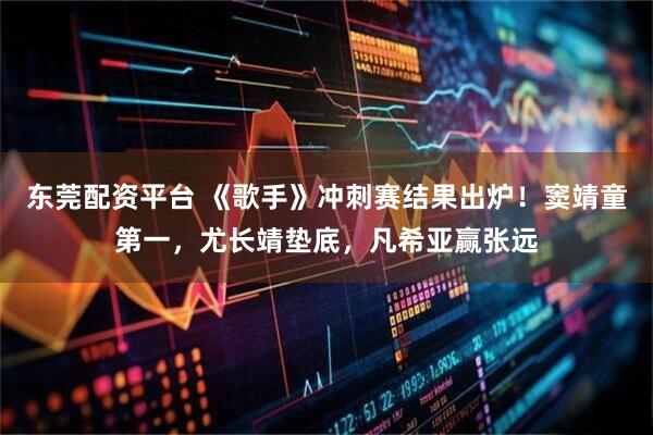 东莞配资平台 《歌手》冲刺赛结果出炉！窦靖童第一，尤长靖垫底，凡希亚赢张远